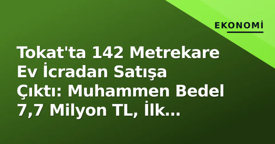Tokat'ta 142 Metrekare Ev İcradan Satışa Çıktı: Muhammen Bedel 7,7 Milyon TL, İlk Artırma 20 Ekim görseli