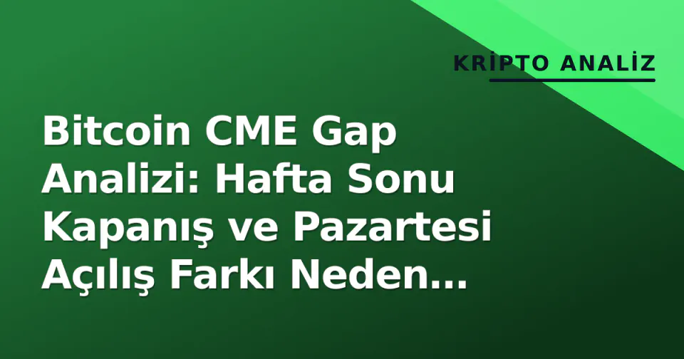 Bitcoin CME Gap Analizi: Hafta Sonu Kapanış ve Pazartesi Açılış Farkı Neden Önemli? görseli