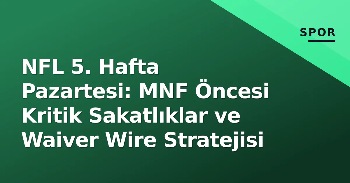 NFL 5. Hafta Pazartesi: MNF Öncesi Kritik Sakatlıklar ve Waiver Wire Stratejisi NFL 5. Hafta Pazartesi: MNF Öncesi Kritik Sakatlıklar ve Waiver Wire Stratejisi