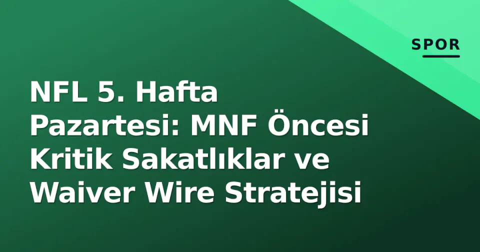 NFL 5. Hafta Pazartesi: MNF Öncesi Kritik Sakatlıklar ve Waiver Wire Stratejisi görseli