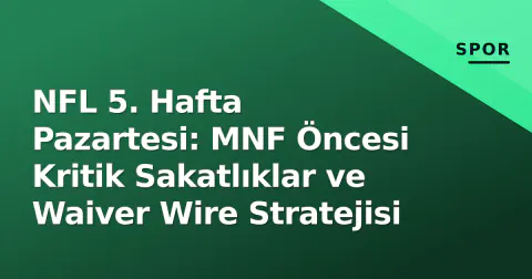 NFL 5. Hafta Pazartesi: MNF Öncesi Kritik Sakatlıklar ve Waiver Wire Stratejisi