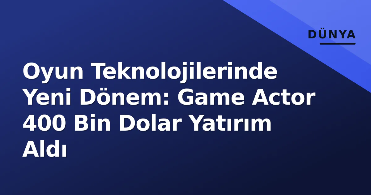Oyun Teknolojilerinde Yeni Dönem: Game Actor 400 Bin Dolar Yatırım Aldı Oyun Teknolojilerinde Yeni Dönem: Game Actor 400 Bin Dolar Yatırım Aldı