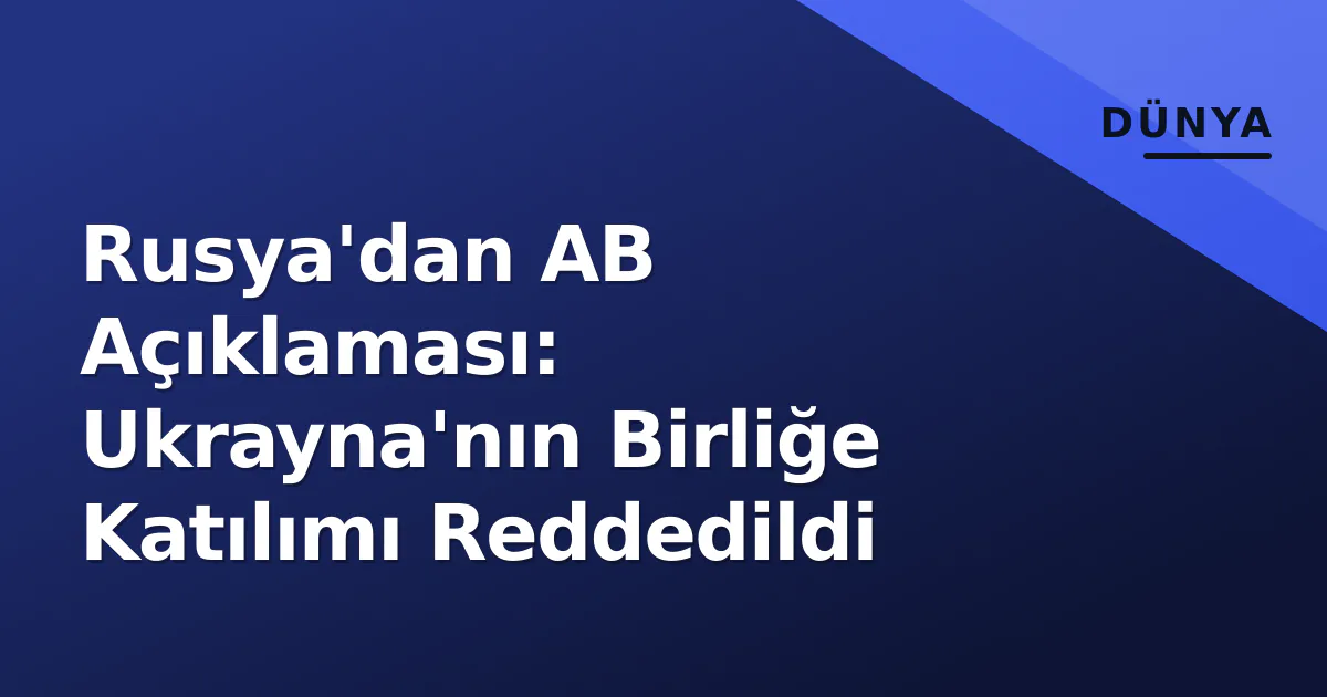 Rusya'dan AB Açıklaması: Ukrayna'nın Birliğe Katılımı Reddedildi Rusya'dan AB Açıklaması: Ukrayna'nın Birliğe Katılımı Reddedildi