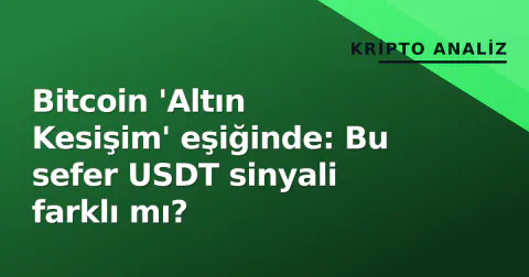 Bitcoin 'Altın Kesişim' eşiğinde: Bu sefer USDT sinyali farklı mı?