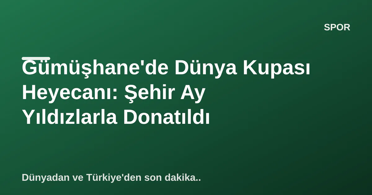 Gümüşhane'de Dünya Kupası Heyecanı: Şehir Ay Yıldızlarla Donatıldı Gümüşhane'de Dünya Kupası Heyecanı: Şehir Ay Yıldızlarla Donatıldı