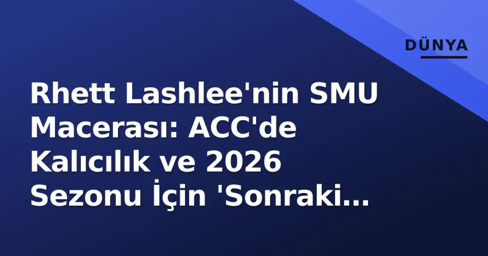 Rhett Lashlee'nin SMU Macerası: ACC'de Kalıcılık ve 2026 Sezonu İçin 'Sonraki Adım' görseli