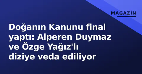 Doğanın Kanunu final yaptı: Alperen Duymaz ve Özge Yağız'lı diziye veda ediliyor