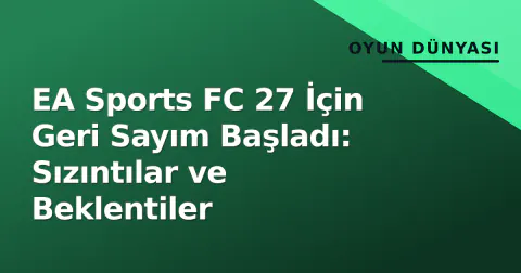 EA Sports FC 27 İçin Geri Sayım Başladı: Sızıntılar ve Beklentiler