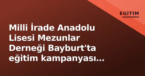 Milli İrade Anadolu Lisesi Mezunlar Derneği Bayburt'ta eğitim kampanyası başlattı
