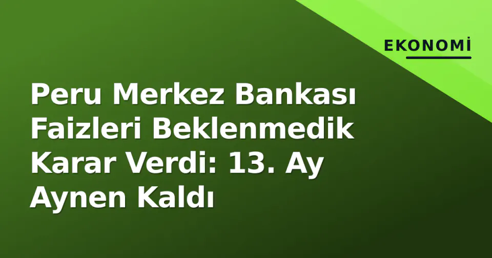 Peru Merkez Bankası Faizleri Beklenmedik Karar Verdi: 13. Ay Aynen Kaldı görseli