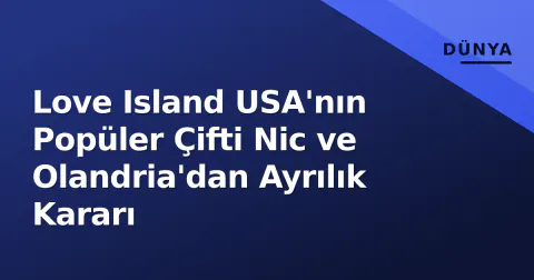 Love Island USA'nın Popüler Çifti Nic ve Olandria'dan Ayrılık Kararı