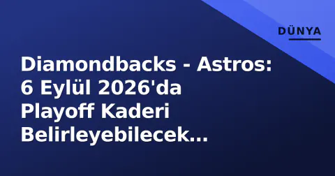 Diamondbacks - Astros: 6 Eylül 2026'da Playoff Kaderi Belirleyebilecek Interleague Çatışması