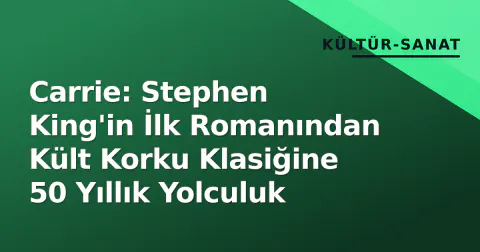 Carrie: Stephen King'in İlk Romanından Kült Korku Klasiğine 50 Yıllık Yolculuk