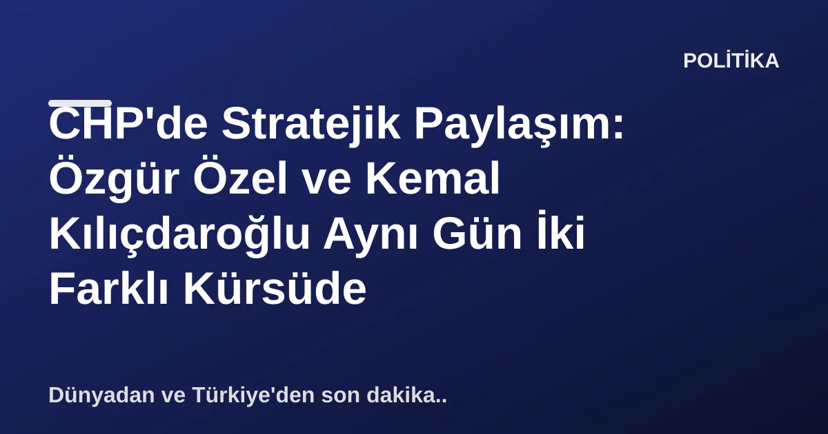 CHP'de Stratejik Paylaşım: Özgür Özel ve Kemal Kılıçdaroğlu Aynı Gün İki Farklı Kürsüde CHP'de Stratejik Paylaşım: Özgür Özel ve Kemal Kılıçdaroğlu Aynı Gün İki Farklı Kürsüde