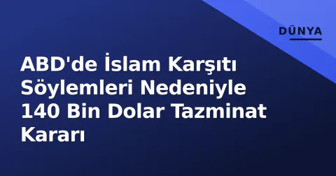 ABD'de İslam Karşıtı Söylemleri Nedeniyle 140 Bin Dolar Tazminat Kararı