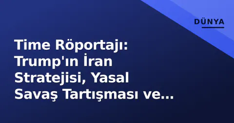 Time Röportajı: Trump'ın İran Stratejisi, Yasal Savaş Tartışması ve Ara Seçim Hesapları