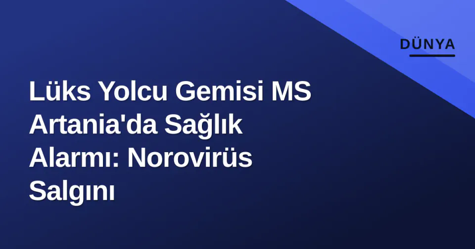 Lüks Yolcu Gemisi MS Artania'da Sağlık Alarmı: Norovirüs Salgını görseli