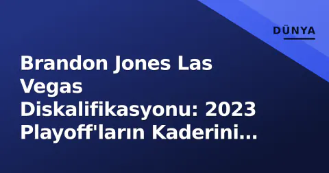 Brandon Jones Las Vegas Diskalifikasyonu: 2023 Playoff'ların Kaderini Değiştiren Teknik İhlal