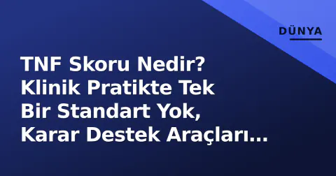 TNF Skoru Nedir? Klinik Pratikte Tek Bir Standart Yok, Karar Destek Araçları Evriliyor