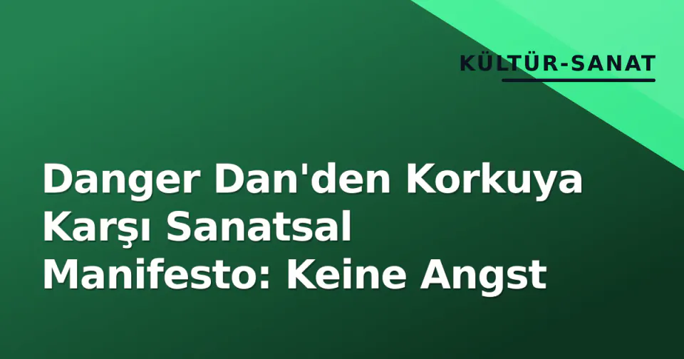 Danger Dan'den Korkuya Karşı Sanatsal Manifesto: Keine Angst görseli