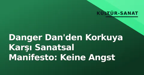 Danger Dan'den Korkuya Karşı Sanatsal Manifesto: Keine Angst
