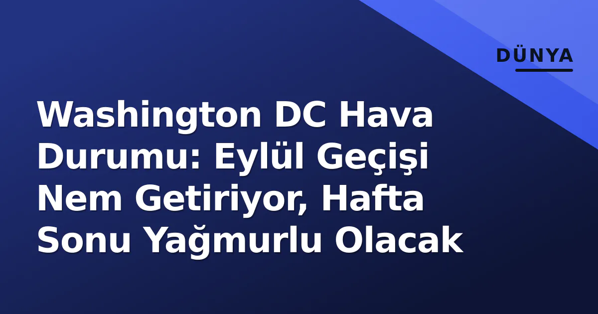 Washington DC Hava Durumu: Eylül Geçişi Nem Getiriyor, Hafta Sonu Yağmurlu Olacak Washington DC Hava Durumu: Eylül Geçişi Nem Getiriyor, Hafta Sonu Yağmurlu Olacak