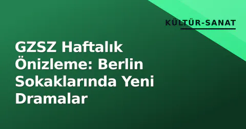 GZSZ Haftalık Önizleme: Berlin Sokaklarında Yeni Dramalar