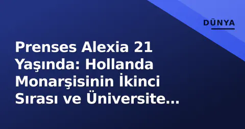 Prenses Alexia 21 Yaşında: Hollanda Monarşisinin İkinci Sırası ve Üniversite Yaşamı