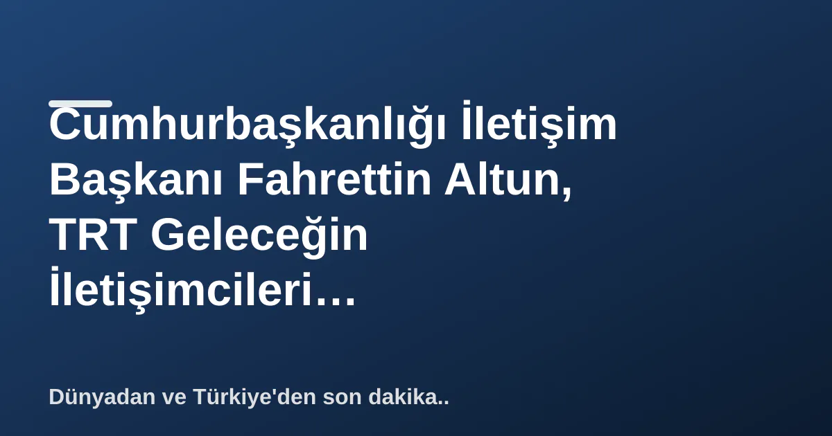 Cumhurbaşkanlığı İletişim Başkanı Fahrettin Altun, TRT Geleceğin İletişimcileri Yarışması'nın Ödül Töreninde Konuştu Cumhurbaşkanlığı İletişim Başkanı Fahrettin Altun, TRT Geleceğin İletişimcileri Yarışması'nın Ödül Töreninde Konuştu