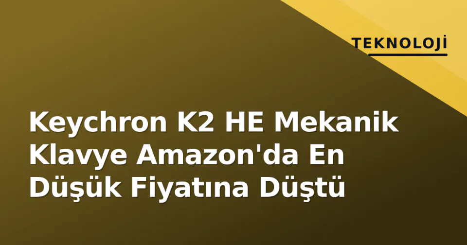 Keychron K2 HE Mekanik Klavye Amazon'da En Düşük Fiyatına Düştü görseli