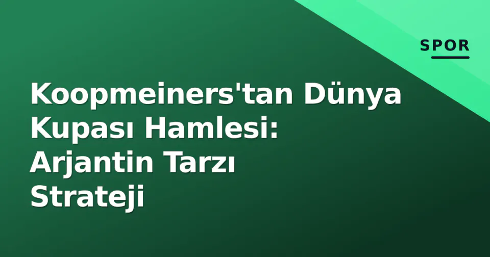 Koopmeiners'tan Dünya Kupası Hamlesi: Arjantin Tarzı Strateji görseli