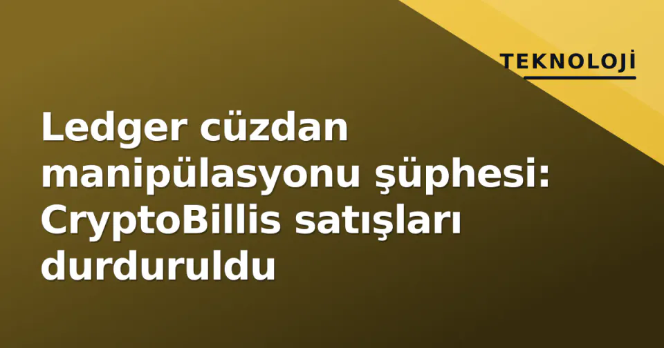 Ledger cüzdan manipülasyonu şüphesi: CryptoBillis satışları durduruldu görseli