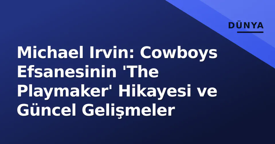 Michael Irvin: Cowboys Efsanesinin 'The Playmaker' Hikayesi ve Güncel Gelişmeler görseli