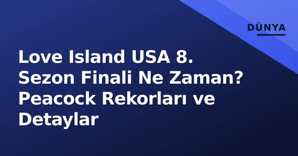 Love Island USA 8. Sezon Finali Ne Zaman? Peacock Rekorları ve Detaylar görseli