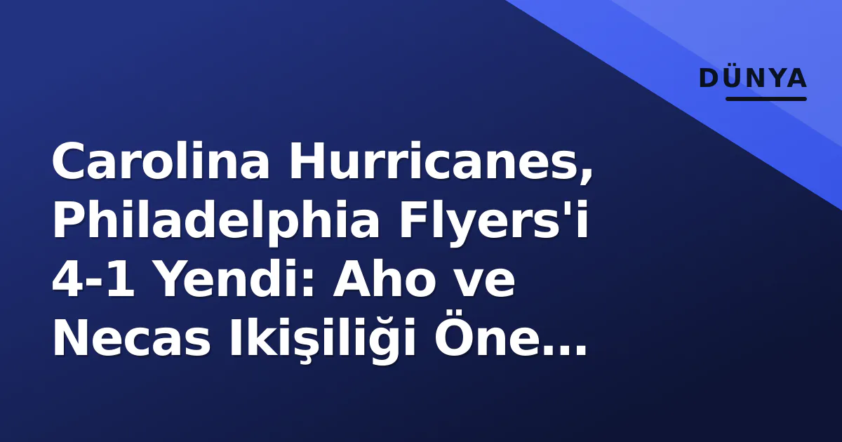 Carolina Hurricanes, Philadelphia Flyers'i 4-1 Yendi: Aho ve Necas Ikişiliği Öne Çıktı Carolina Hurricanes, Philadelphia Flyers'i 4-1 Yendi: Aho ve Necas Ikişiliği Öne Çıktı