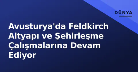 Avusturya'da Feldkirch Altyapı ve Şehirleşme Çalışmalarına Devam Ediyor