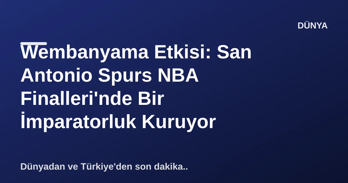 Wembanyama Etkisi: San Antonio Spurs NBA Finalleri'nde Bir İmparatorluk Kuruyor Wembanyama Etkisi: San Antonio Spurs NBA Finalleri'nde Bir İmparatorluk Kuruyor