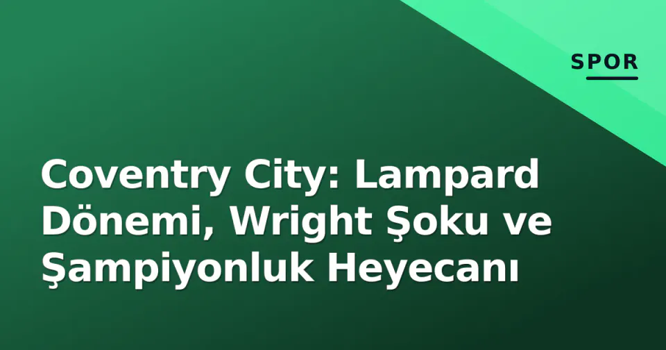 Coventry City: Lampard Dönemi, Wright Şoku ve Şampiyonluk Heyecanı görseli