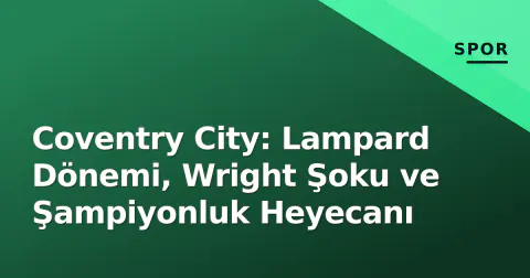 Coventry City: Lampard Dönemi, Wright Şoku ve Şampiyonluk Heyecanı