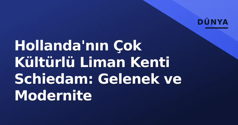 Hollanda'nın Çok Kültürlü Liman Kenti Schiedam: Gelenek ve Modernite görseli