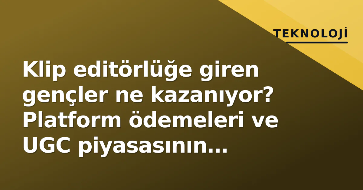 Klip editörlüğe giren gençler ne kazanıyor? Platform ödemeleri ve UGC piyasasının gerçeği Klip editörlüğe giren gençler ne kazanıyor? Platform ödemeleri ve UGC piyasasının gerçeği