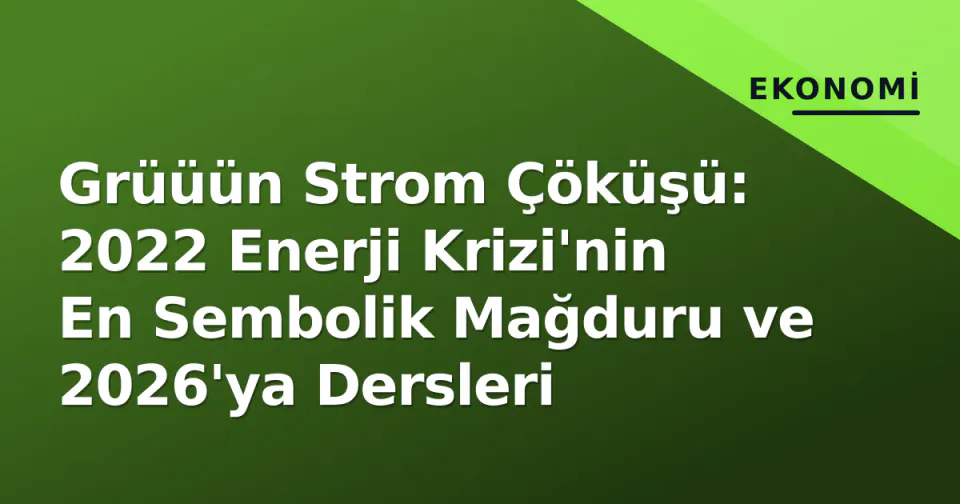 Grüüün Strom Çöküşü: 2022 Enerji Krizi'nin En Sembolik Mağduru ve 2026'ya Dersleri görseli
