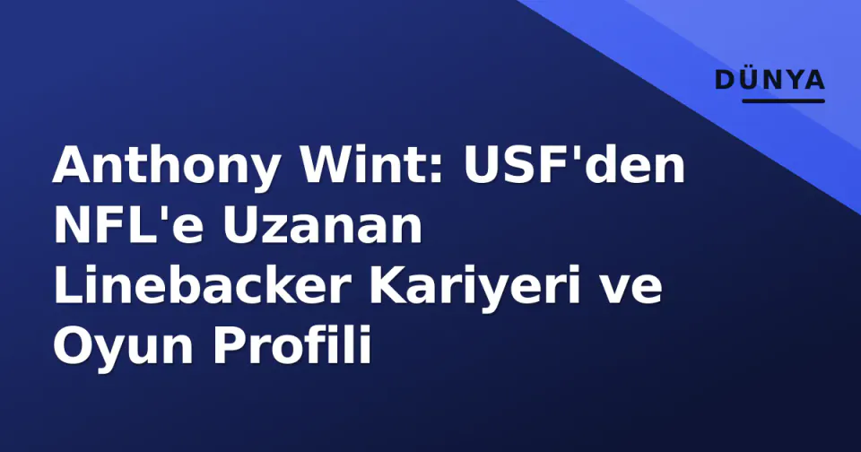 Anthony Wint: USF'den NFL'e Uzanan Linebacker Kariyeri ve Oyun Profili görseli
