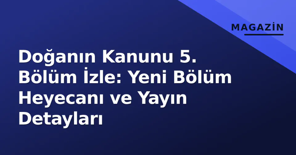 Doğanın Kanunu 5. Bölüm İzle: Yeni Bölüm Heyecanı ve Yayın Detayları görseli