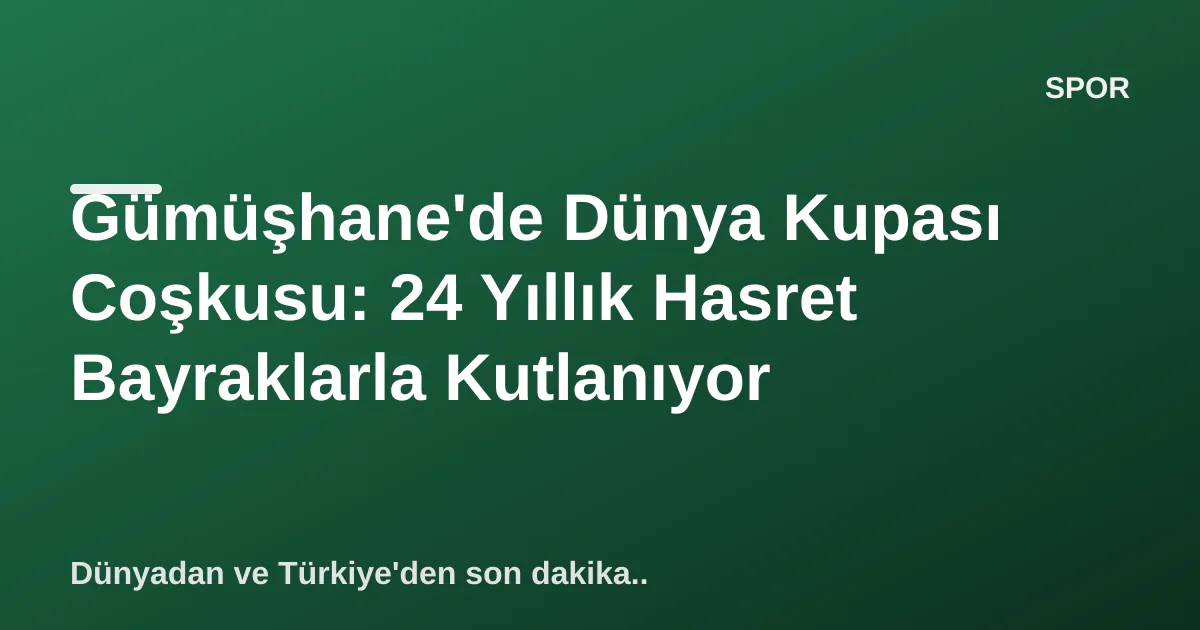 Gümüşhane'de Dünya Kupası Coşkusu: 24 Yıllık Hasret Bayraklarla Kutlanıyor Gümüşhane'de Dünya Kupası Coşkusu: 24 Yıllık Hasret Bayraklarla Kutlanıyor