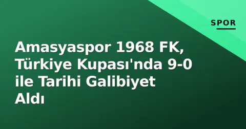 Amasyaspor 1968 FK, Türkiye Kupası'nda 9-0 ile Tarihi Galibiyet Aldı