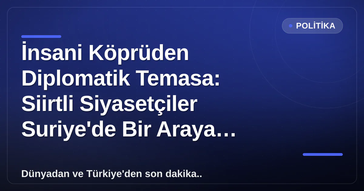 İnsani Köprüden Diplomatik Temasa: Siirtli Siyasetçiler Suriye'de Bir Araya Geldi İnsani Köprüden Diplomatik Temasa: Siirtli Siyasetçiler Suriye'de Bir Araya Geldi