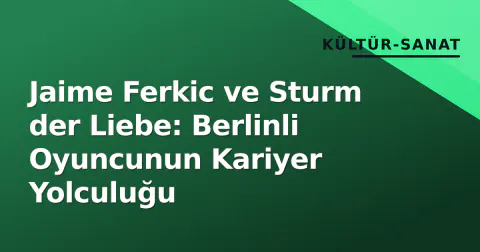 Jaime Ferkic ve Sturm der Liebe: Berlinli Oyuncunun Kariyer Yolculuğu