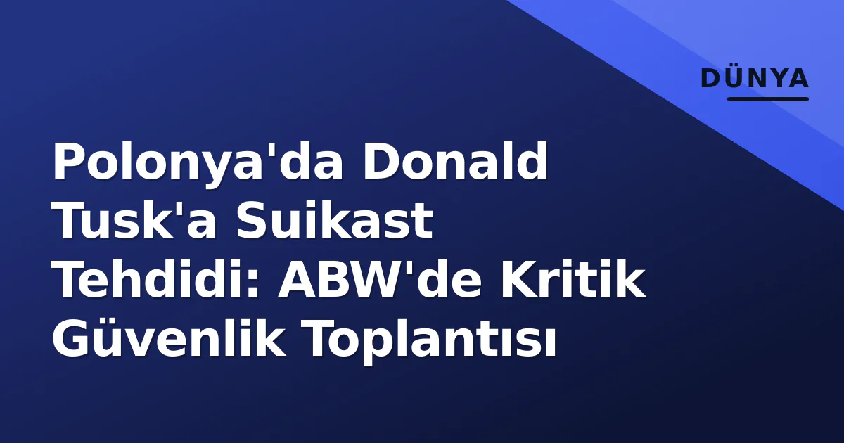 Polonya'da Donald Tusk'a Suikast Tehdidi: ABW'de Kritik Güvenlik Toplantısı Polonya'da Donald Tusk'a Suikast Tehdidi: ABW'de Kritik Güvenlik Toplantısı