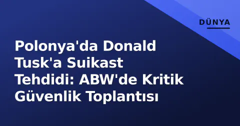 Polonya'da Donald Tusk'a Suikast Tehdidi: ABW'de Kritik Güvenlik Toplantısı